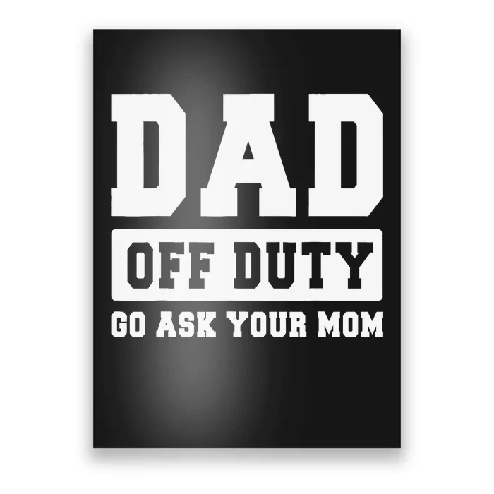 DAD OFF DUTY GO ASK YOUR MOM I Love Daddy Fathers Day Poster