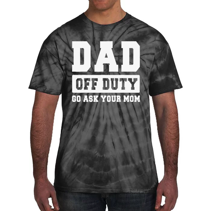 DAD OFF DUTY GO ASK YOUR MOM I Love Daddy Fathers Day Tie-Dye T-Shirt