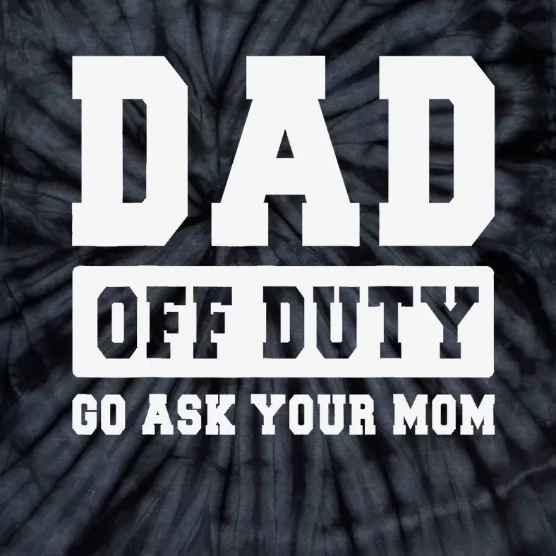 DAD OFF DUTY GO ASK YOUR MOM I Love Daddy Fathers Day Tie-Dye T-Shirt