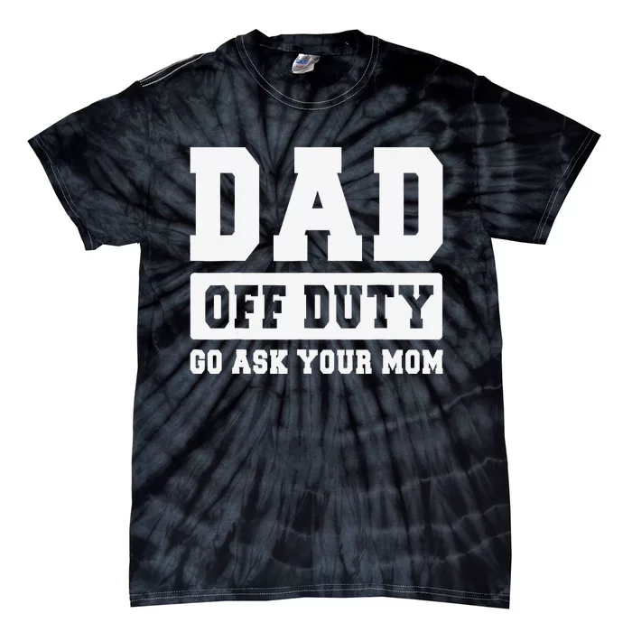 DAD OFF DUTY GO ASK YOUR MOM I Love Daddy Fathers Day Tie-Dye T-Shirt