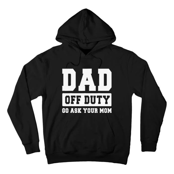 DAD OFF DUTY GO ASK YOUR MOM I Love Daddy Fathers Day Tall Hoodie