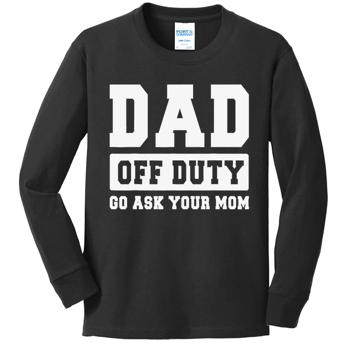 DAD OFF DUTY GO ASK YOUR MOM I Love Daddy Fathers Day Kids Long Sleeve Shirt