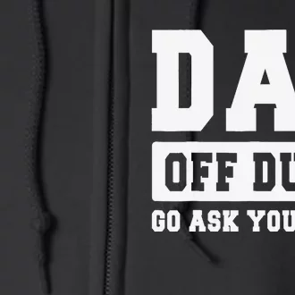 DAD OFF DUTY GO ASK YOUR MOM I Love Daddy Fathers Day Full Zip Hoodie