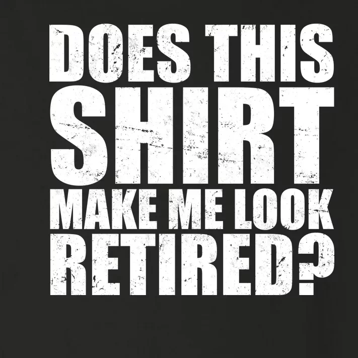 Does This Shirt Make Me Look Retired? Toddler Long Sleeve Shirt