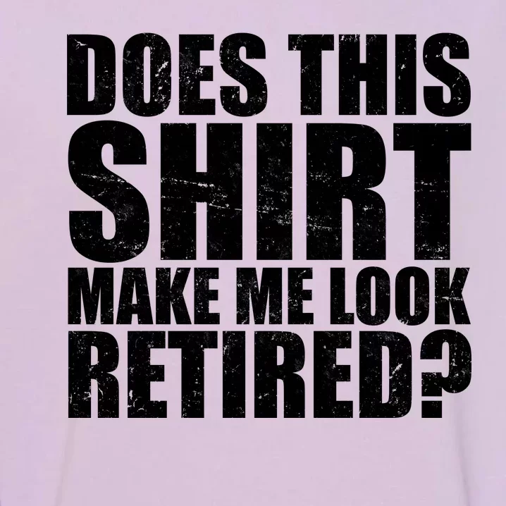 Does This Shirt Make Me Look Retired? Garment-Dyed Sweatshirt