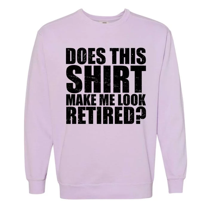 Does This Shirt Make Me Look Retired? Garment-Dyed Sweatshirt