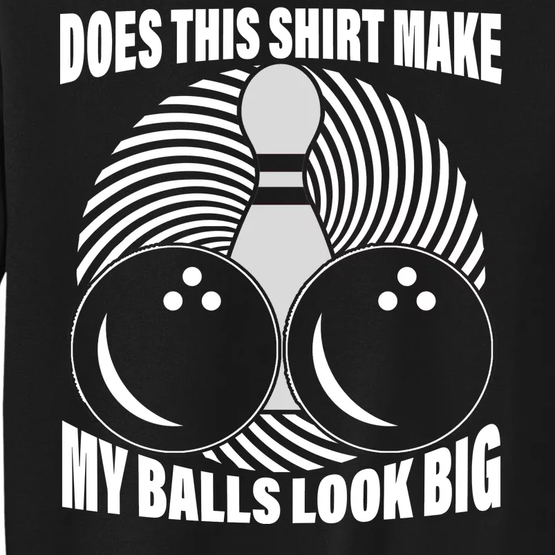 Does This Shirt Make My Balls Look Big Funny Bowling Sweatshirt