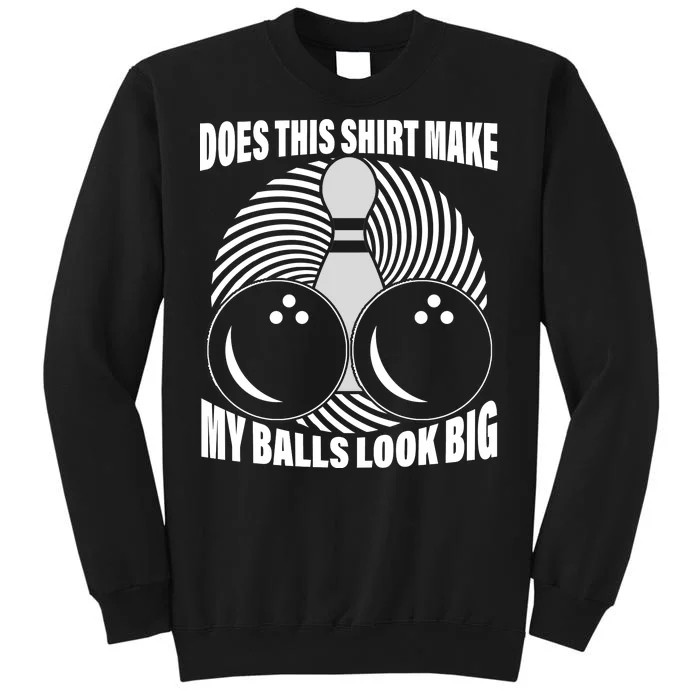 Does This Shirt Make My Balls Look Big Funny Bowling Sweatshirt