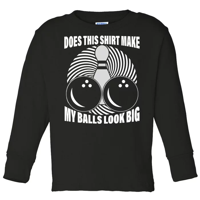 Does This Shirt Make My Balls Look Big Funny Bowling Toddler Long Sleeve Shirt