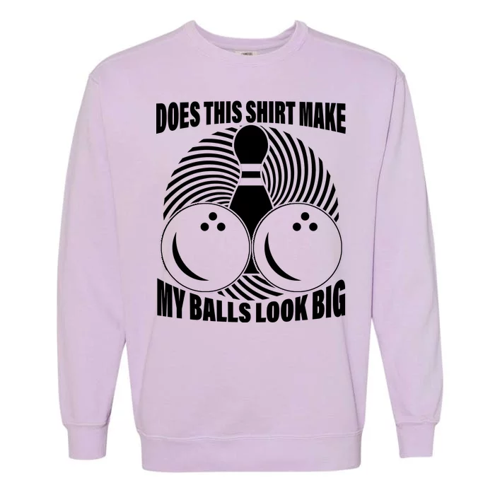 Does This Shirt Make My Balls Look Big Funny Bowling Garment-Dyed Sweatshirt