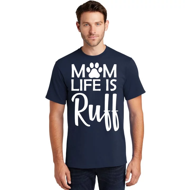 Dog Mom Life Is Ruff Tall T-Shirt