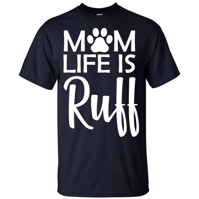 Dog Mom Life Is Ruff Tall T-Shirt