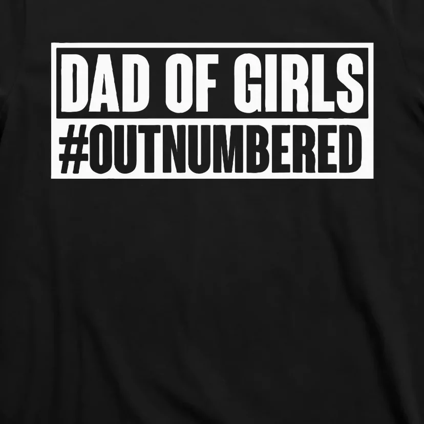 Dad of girl outnumbered Hashtag Funny Girl Dads Dad Memes T-Shirt