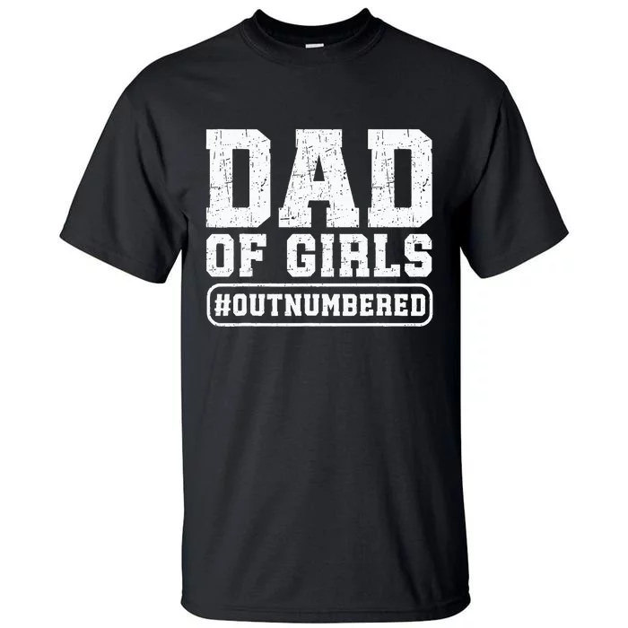 Dad Of Girls Outnumbered Funny Gift For Dad Tall T-Shirt