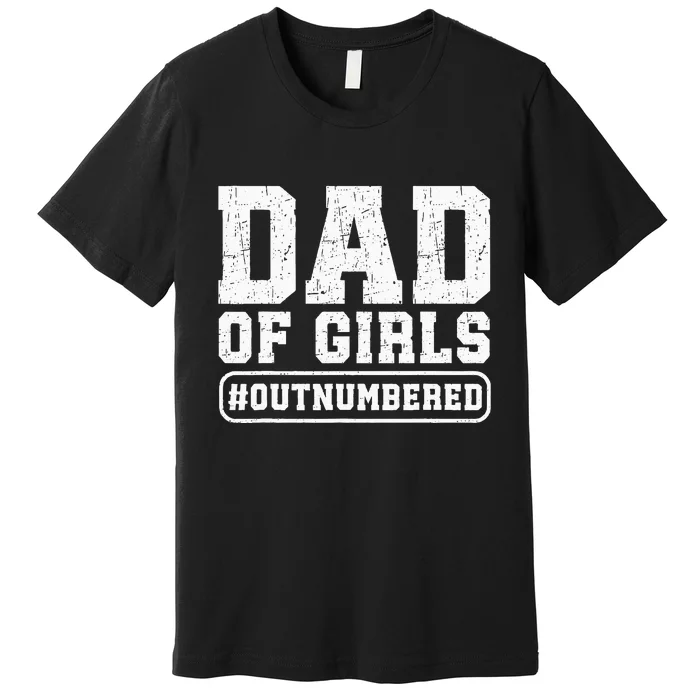 Dad Of Girls Outnumbered Funny Gift For Dad Premium T-Shirt