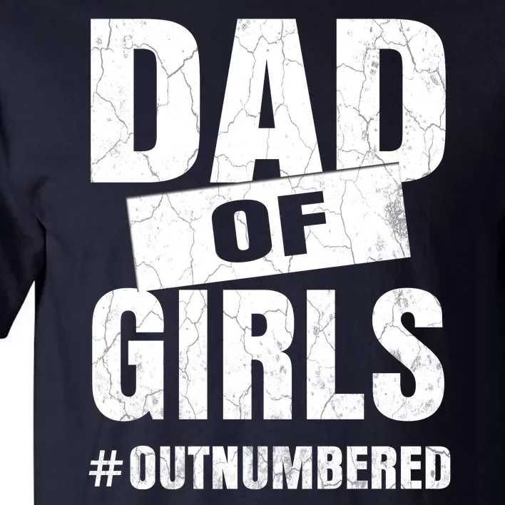 Dad Of Girls Outnumbered Funny Girl Dad Tall T-Shirt