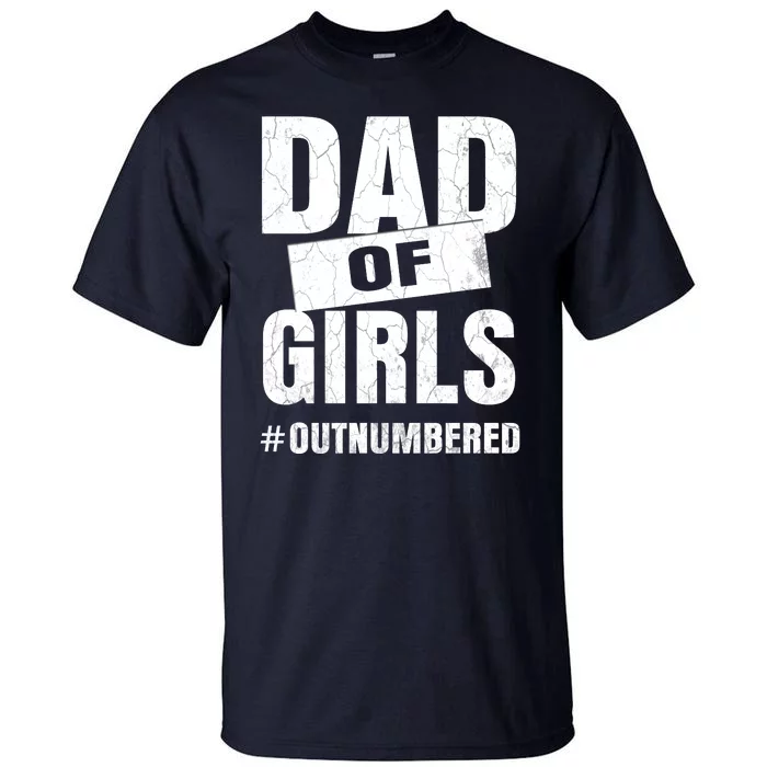 Dad Of Girls Outnumbered Funny Girl Dad Tall T-Shirt