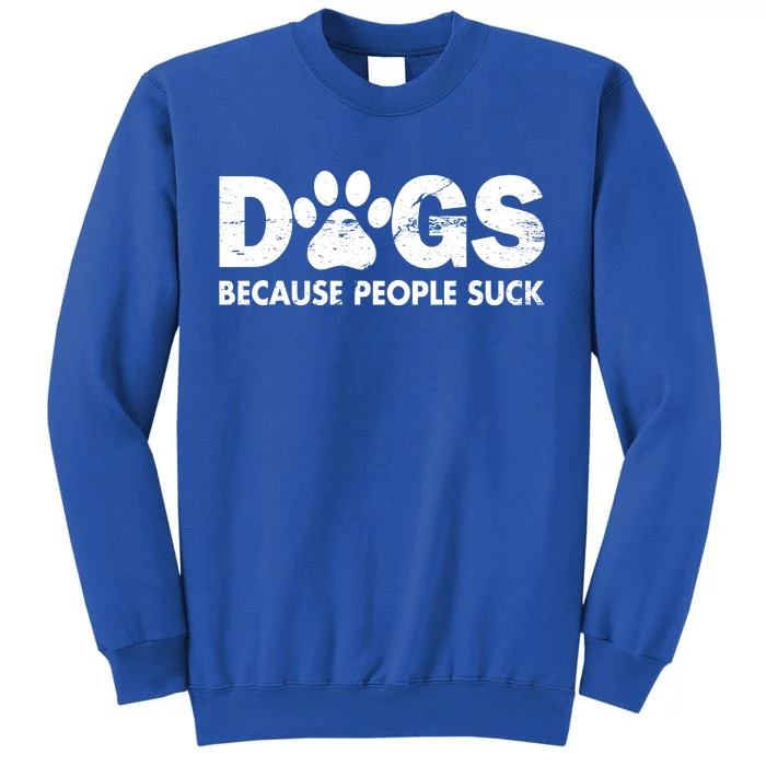 Dogs Because People Suck Tall Sweatshirt