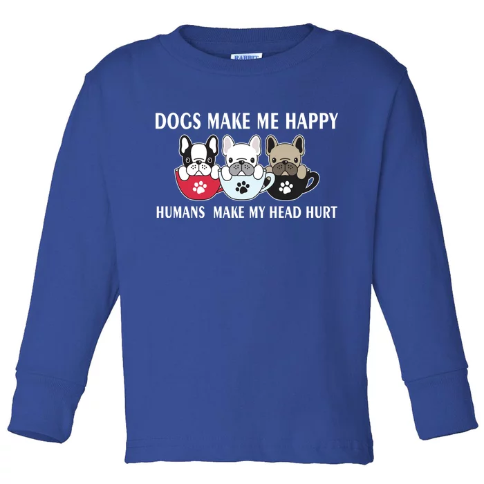 Dogs Make Me Happy Humans Make My Head Hurt Toddler Long Sleeve Shirt