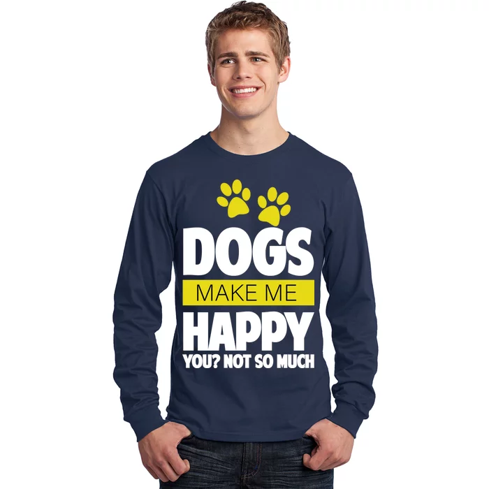 Dogs Make Me Happy You Not so Much Long Sleeve Shirt