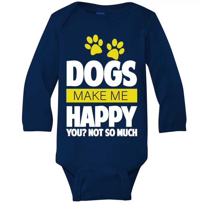 Dogs Make Me Happy You Not so Much Baby Long Sleeve Bodysuit