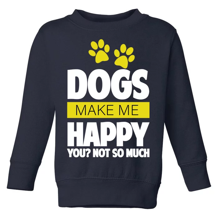 Dogs Make Me Happy You Not so Much Toddler Sweatshirt