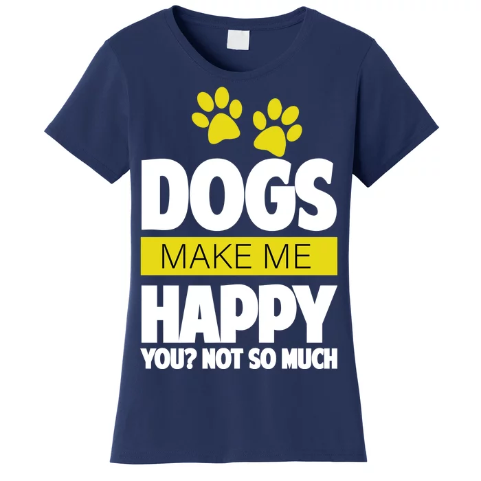 Dogs Make Me Happy You Not so Much Women's T-Shirt