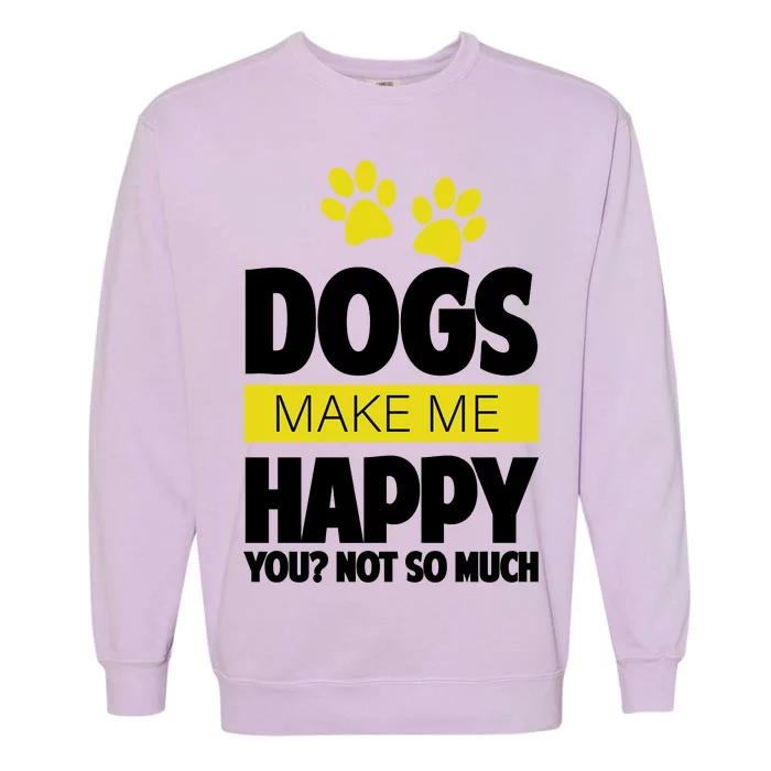 Dogs Make Me Happy You Not so Much Garment-Dyed Sweatshirt