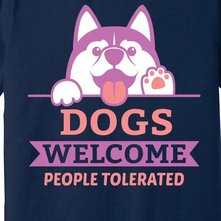 Dogs Welcome People Tolerated Premium T-Shirt