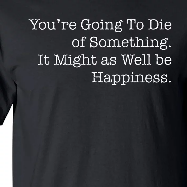 Die Of Happiness Tall T-Shirt