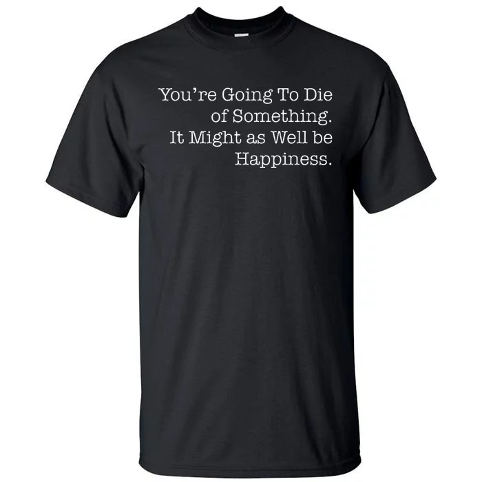 Die Of Happiness Tall T-Shirt