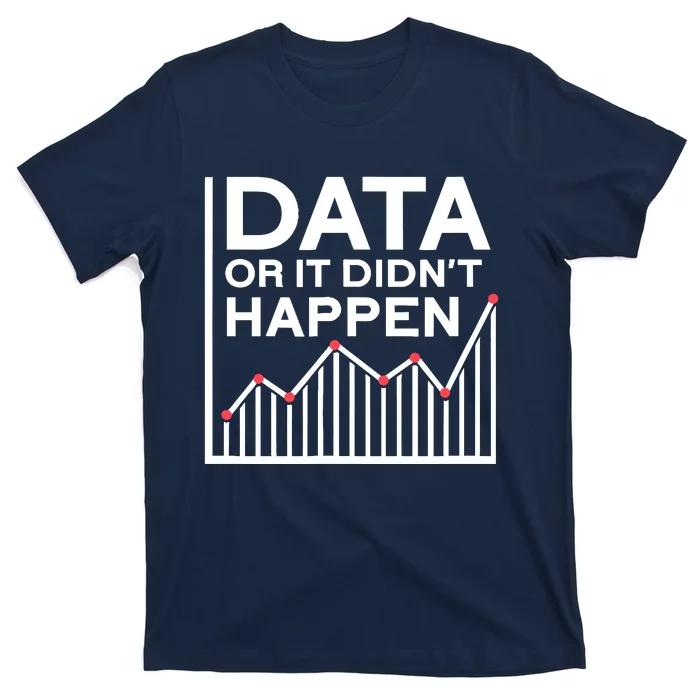 Data Or It DidnT Happen Data Analyst Data Analysis T-Shirt