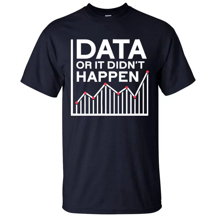 Data Or It DidnT Happen Data Analyst Data Analysis Tall T-Shirt