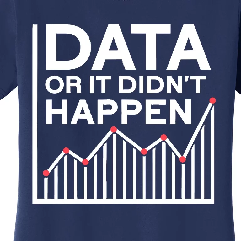 Data Or It DidnT Happen Data Analyst Data Analysis Women's T-Shirt