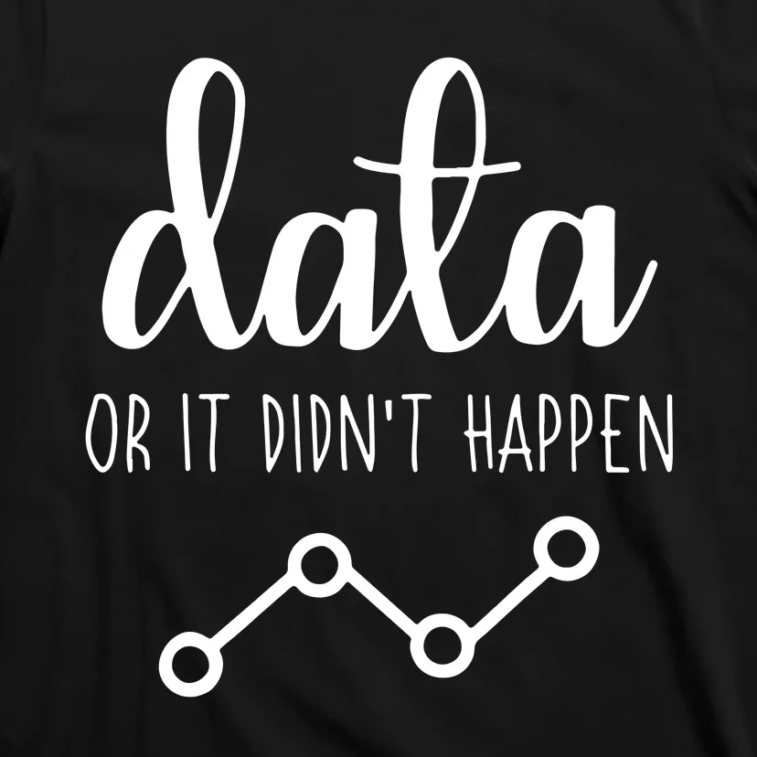 Data Or It Didnt Happen Data Analyst Data Scientist Present T-Shirt