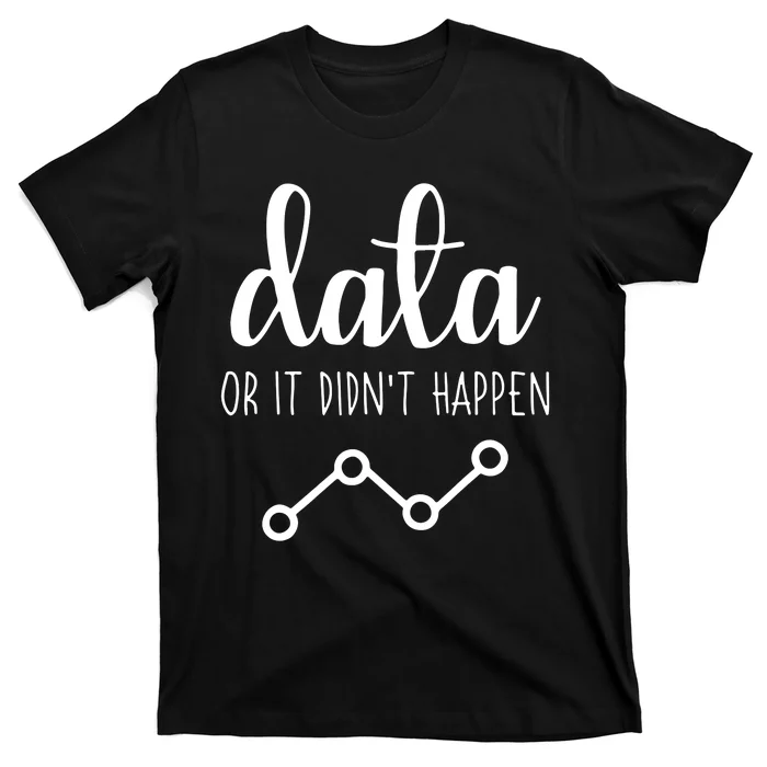 Data Or It Didnt Happen Data Analyst Data Scientist Present T-Shirt