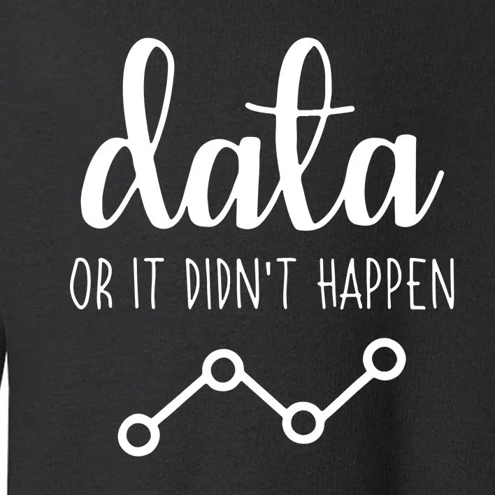 Data Or It Didnt Happen Data Analyst Data Scientist Present Toddler Sweatshirt