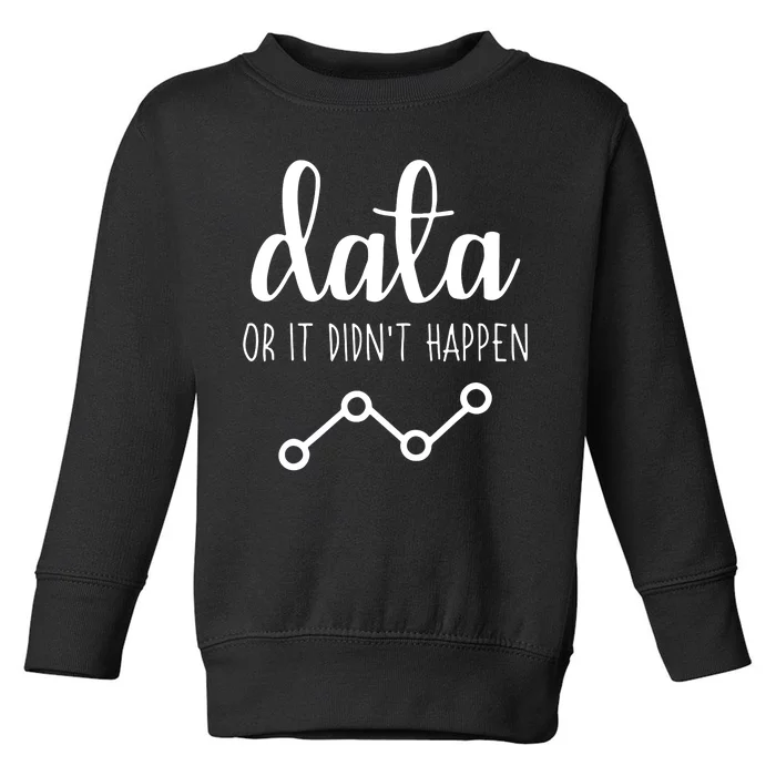 Data Or It Didnt Happen Data Analyst Data Scientist Present Toddler Sweatshirt