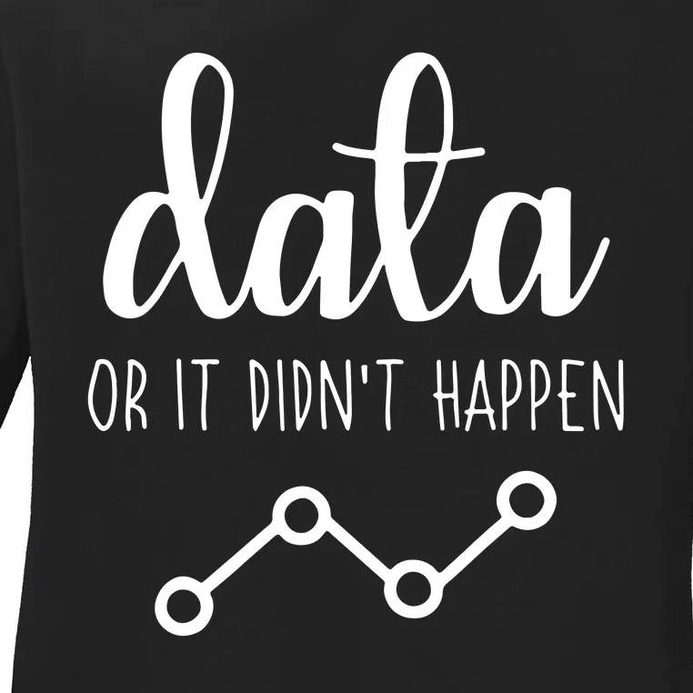 Data Or It Didnt Happen Data Analyst Data Scientist Present Ladies Long Sleeve Shirt