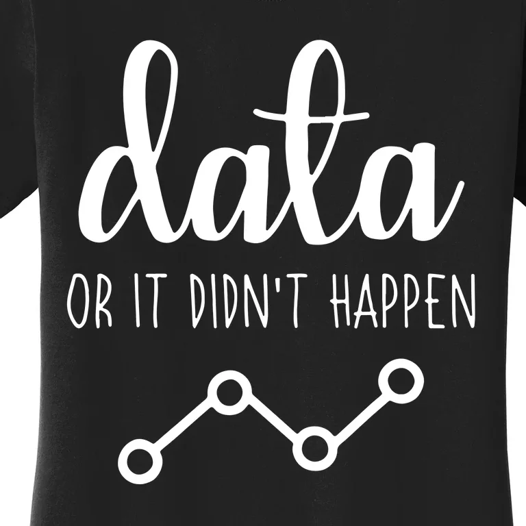 Data Or It Didnt Happen Data Analyst Data Scientist Present Women's T-Shirt