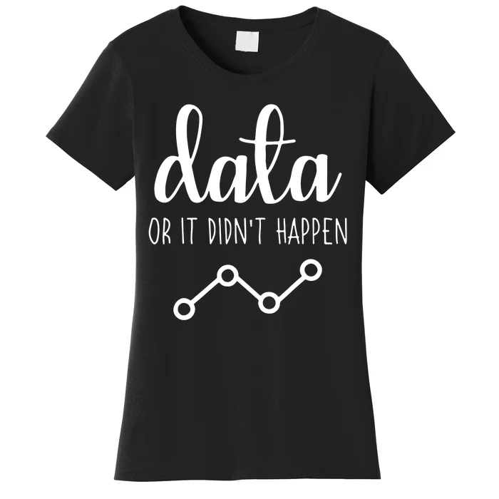 Data Or It Didnt Happen Data Analyst Data Scientist Present Women's T-Shirt