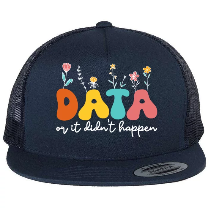 Data Or It DidnT Happen Behavior Analyst Aba Therapist Rbt Flat Bill Trucker Hat