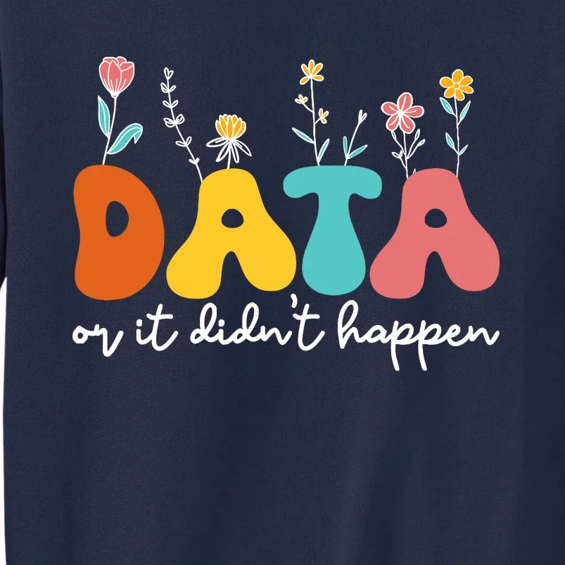 Data Or It DidnT Happen Behavior Analyst Aba Therapist Rbt Tall Sweatshirt