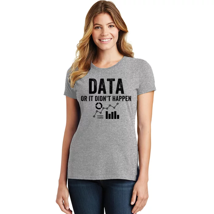 Data Or It Didn’T Happen Data Analyst Behavior Analyst Nerdy Data Scientist Women's T-Shirt