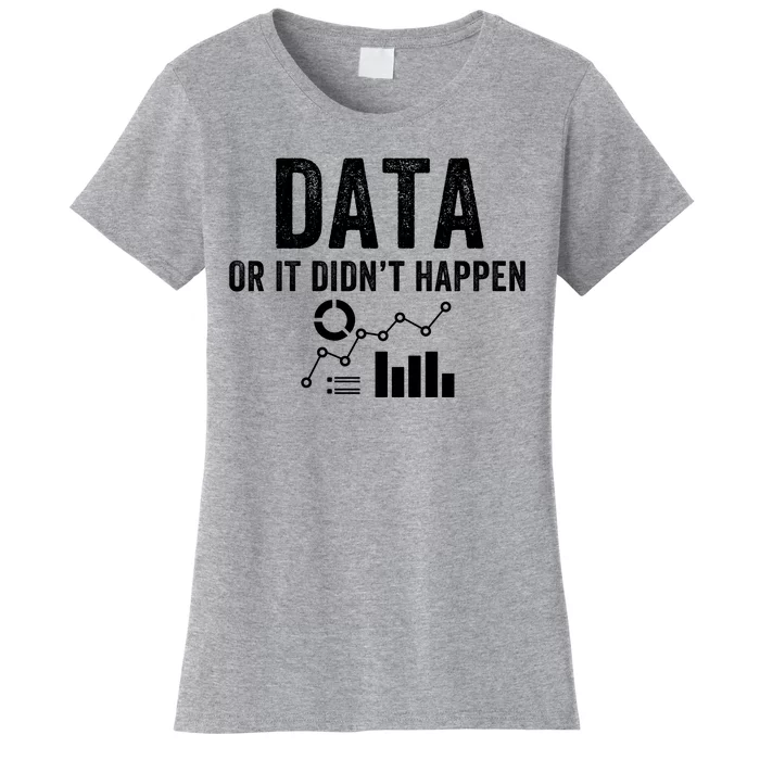 Data Or It Didn’T Happen Data Analyst Behavior Analyst Nerdy Data Scientist Women's T-Shirt