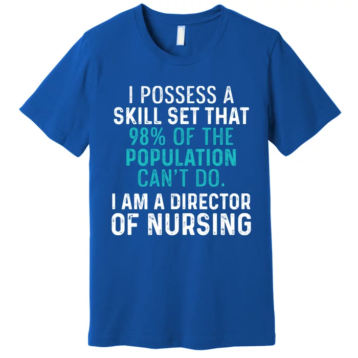 Director Of Nursing Skill Set Rn Nurse Funny Gift Premium T-Shirt