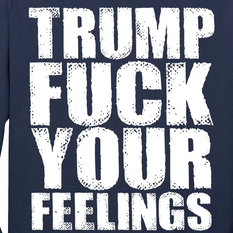 Donald Trump Fuck Your Feelings President Tall Long Sleeve T-Shirt