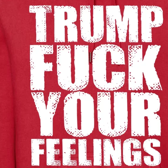 Donald Trump Fuck Your Feelings President Premium Hoodie