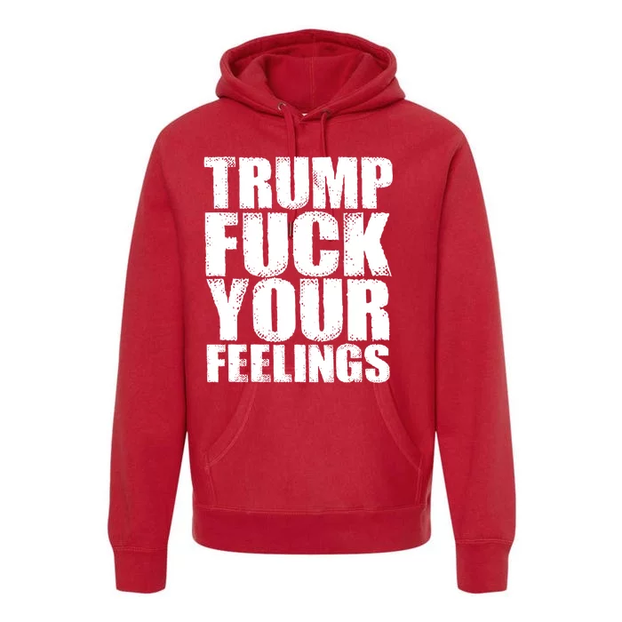 Donald Trump Fuck Your Feelings President Premium Hoodie