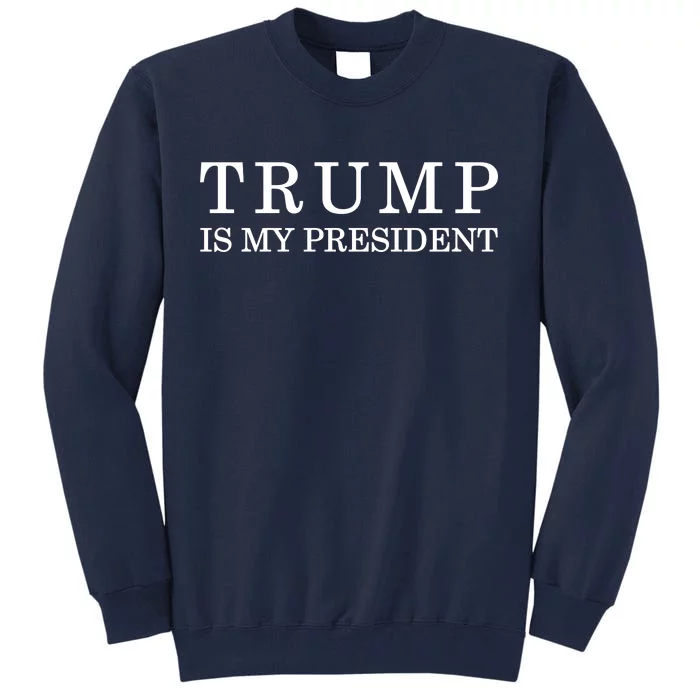 Donald Trump Is My President 45th POTUS Tall Sweatshirt